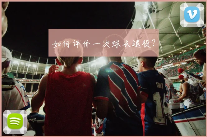 如何评价一次球衣退役？