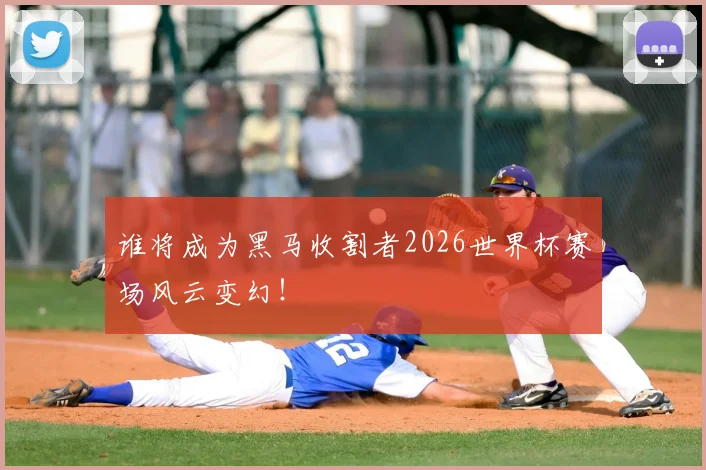 谁将成为黑马收割者2026世界杯赛场风云变幻！