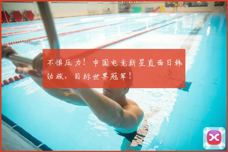 不惧压力！中国电竞新星直面日韩劲旅，目标世界冠军！