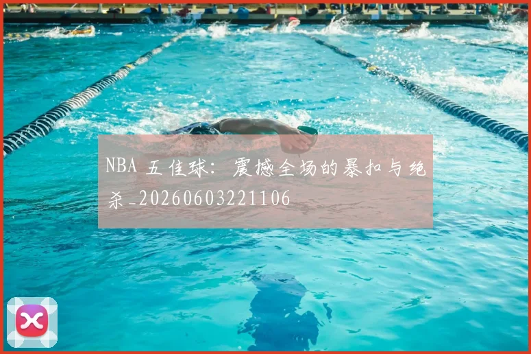 NBA 五佳球：震撼全场的暴扣与绝杀_20260603221106