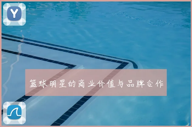 篮球明星的商业价值与品牌合作